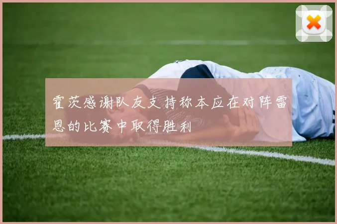 霍茨感谢队友支持称本应在对阵雷恩的比赛中取得胜利